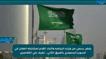 رفض رسمي من وزارة الرياضة واتحاد القدم لمشاركة الهلال في السوبر السعودي بالفريق الثاني.. تعرف على التفاصيل